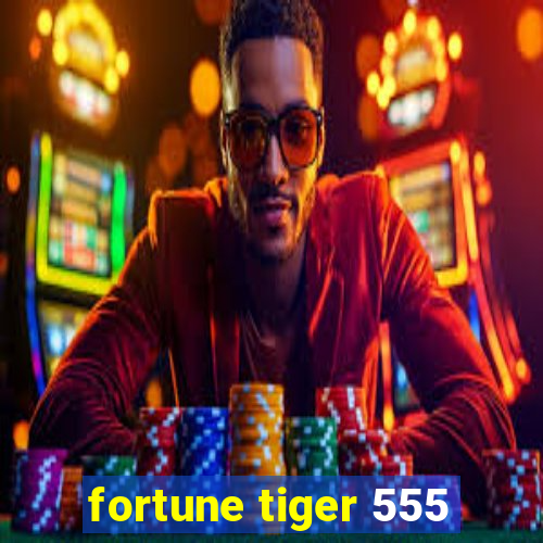 fortune tiger 555